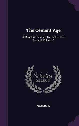 The Cement Age: A Magazine Devoted to the Uses of Cement, Volume 7